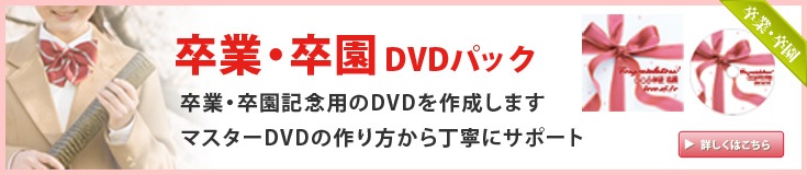 卒業・卒園DVDパック卒業卒園記念用のDVDを作成します。マスターDVDの作り方から丁寧にサポート