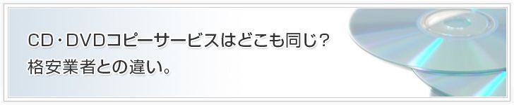 CD・DVDコピーサービスはどこも同じ？格安業者との違い